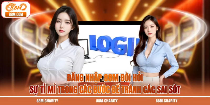 Đăng nhập 88M đòi hỏi sự tỉ mỉ trong các bước để tránh các sai sót 