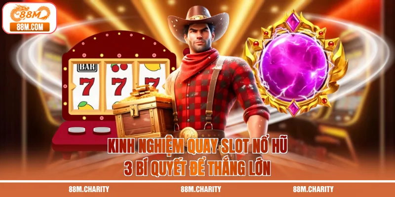 Kinh Nghiệm Quay Slot Nổ Hũ - 3 Bí Quyết Để Thắng Lớn