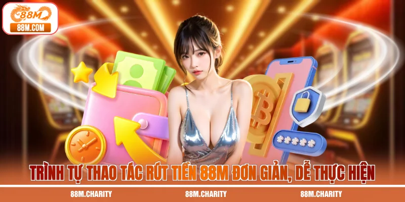 Trình tự thao tác rút tiền 88M đơn giản, dễ thực hiện
